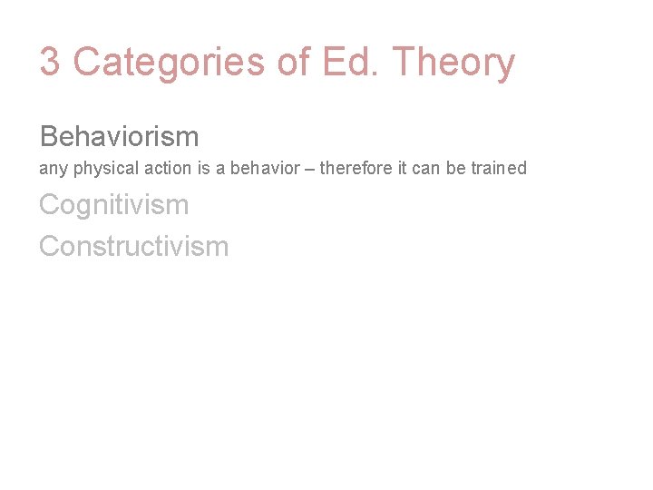 3 Categories of Ed. Theory Behaviorism any physical action is a behavior – therefore