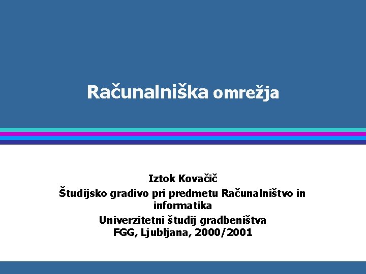 Računalniška omrežja Iztok Kovačič Študijsko gradivo pri predmetu Računalništvo in informatika Univerzitetni študij gradbeništva