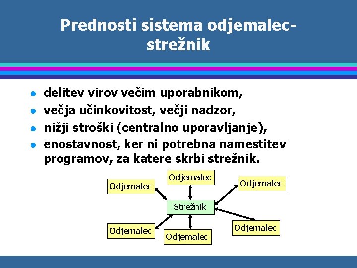 Prednosti sistema odjemalecstrežnik l l delitev virov večim uporabnikom, večja učinkovitost, večji nadzor, nižji