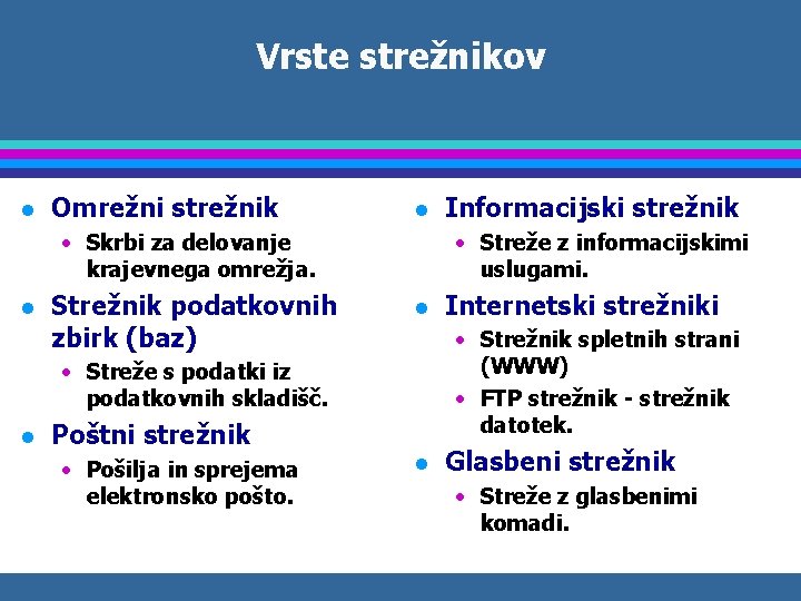 Vrste strežnikov l Omrežni strežnik l • Skrbi za delovanje krajevnega omrežja. l Strežnik Vrste strežnikov l Omrežni strežnik l • Skrbi za delovanje krajevnega omrežja. l Strežnik