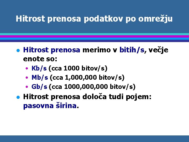 Hitrost prenosa podatkov po omrežju l Hitrost prenosa merimo v bitih/s, večje enote so: