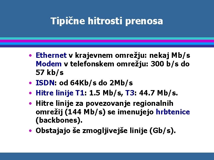 Tipične hitrosti prenosa • Ethernet v krajevnem omrežju: nekaj Mb/s Modem v telefonskem omrežju: