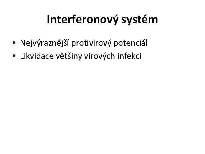 Interferonový systém • Nejvýraznější protivirový potenciál • Likvidace většiny virových infekcí 