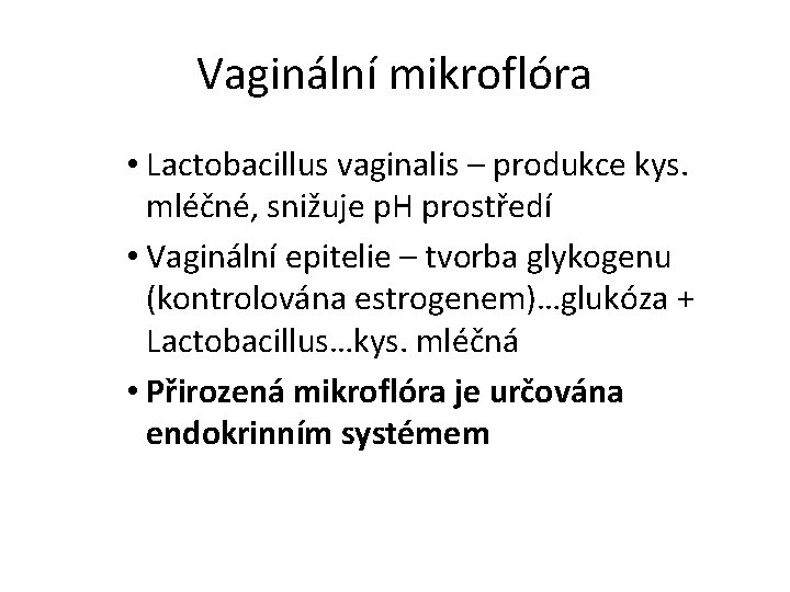 Vaginální mikroflóra • Lactobacillus vaginalis – produkce kys. mléčné, snižuje p. H prostředí •