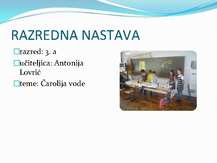RAZREDNA NASTAVA �razred: 3. a �učiteljica: Antonija Lovrić �teme: Čarolija vode 