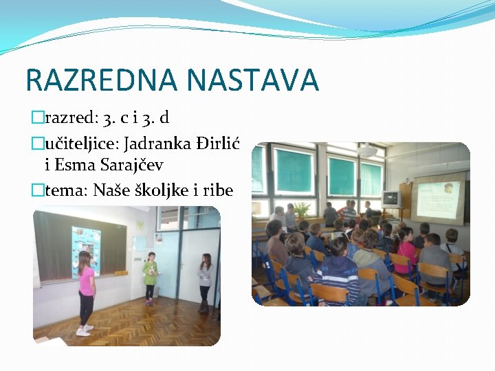 RAZREDNA NASTAVA �razred: 3. c i 3. d �učiteljice: Jadranka Đirlić i Esma Sarajčev