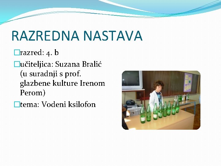 RAZREDNA NASTAVA �razred: 4. b �učiteljica: Suzana Bralić (u suradnji s prof. glazbene kulture