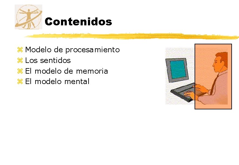 Contenidos z Modelo de procesamiento z Los sentidos z El modelo de memoria z