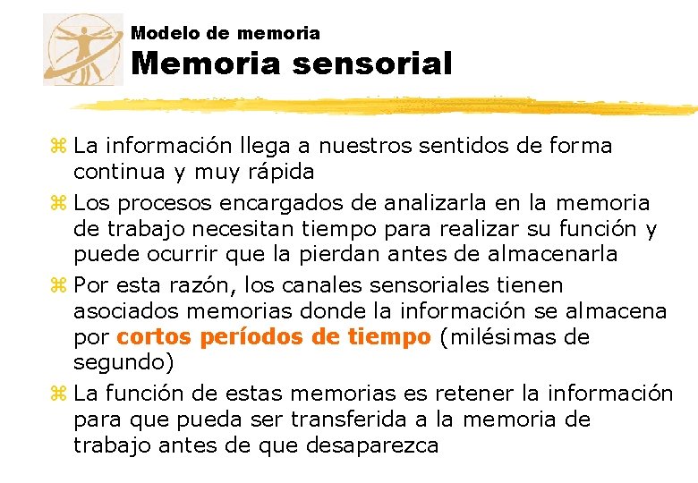 Modelo de memoria Memoria sensorial z La información llega a nuestros sentidos de forma
