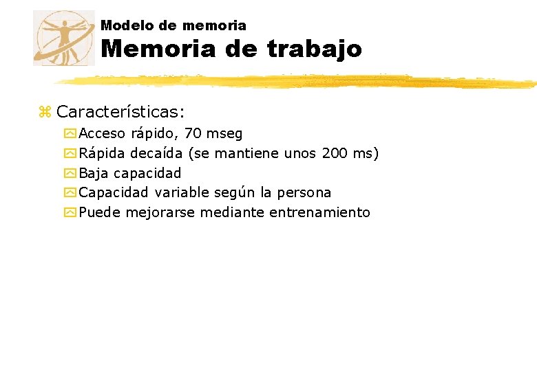 Modelo de memoria Memoria de trabajo z Características: y Acceso rápido, 70 mseg y