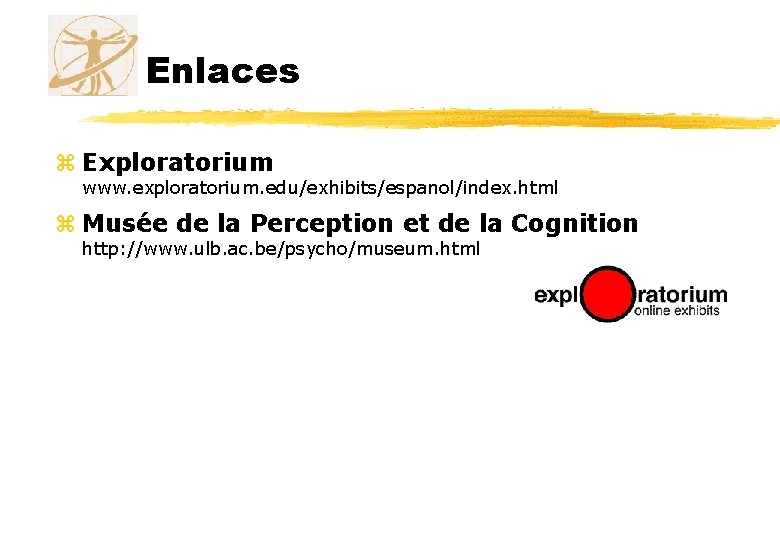 Enlaces z Exploratorium www. exploratorium. edu/exhibits/espanol/index. html z Musée de la Perception et de