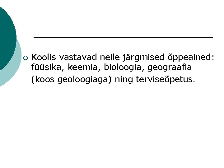 ¡ Koolis vastavad neile järgmised õppeained: füüsika, keemia, bioloogia, geograafia (koos geoloogiaga) ning terviseõpetus.