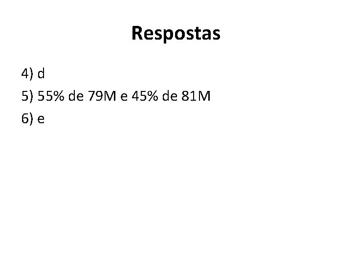 Respostas 4) d 5) 55% de 79 M e 45% de 81 M 6)