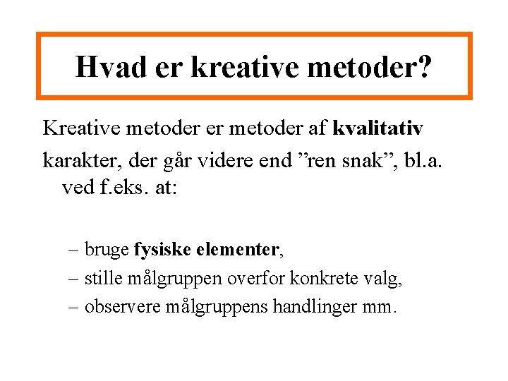 Hvad er kreative metoder? Kreative metoder er metoder af kvalitativ karakter, der går videre