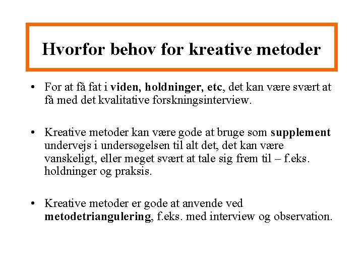 Hvorfor behov for kreative metoder • For at få fat i viden, holdninger, etc,