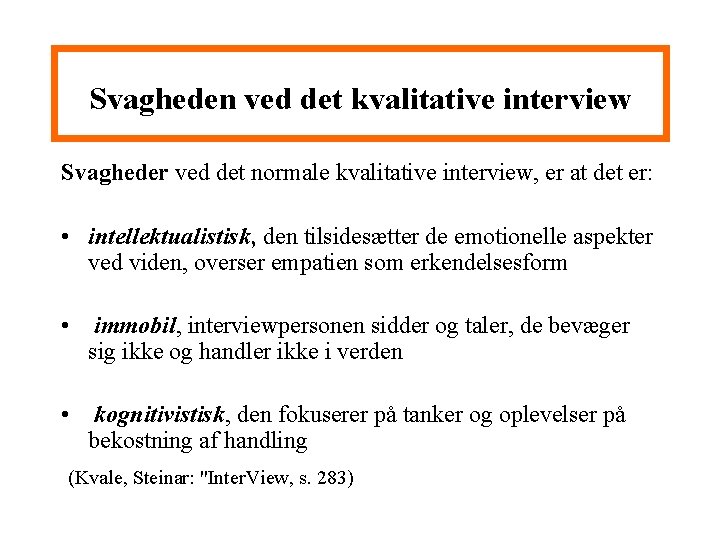 Svagheden ved det kvalitative interview Svagheder ved det normale kvalitative interview, er at det