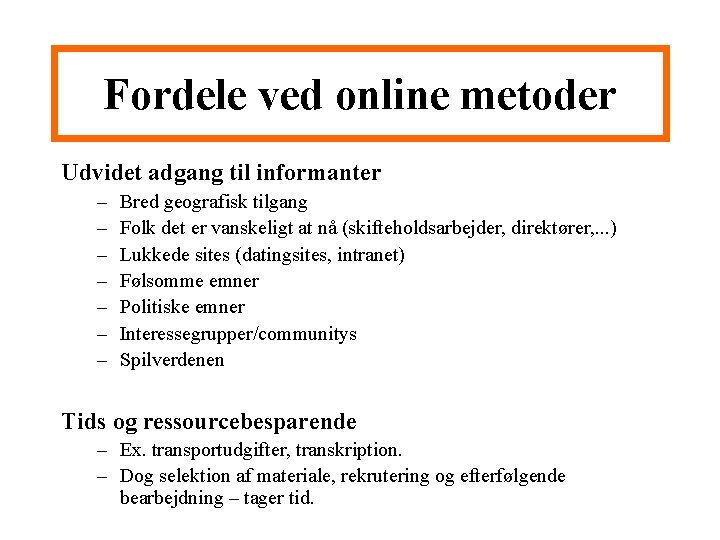 Fordele ved online metoder Udvidet adgang til informanter – – – – Bred geografisk