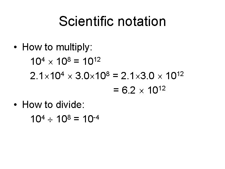 Scientific notation • How to multiply: 104 108 = 1012 2. 1 104 3.