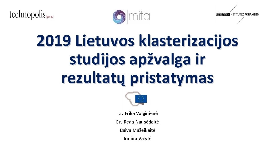 2019 Lietuvos klasterizacijos studijos apžvalga ir rezultatų pristatymas Dr. Erika Vaiginienė Dr. Reda Nausėdaitė