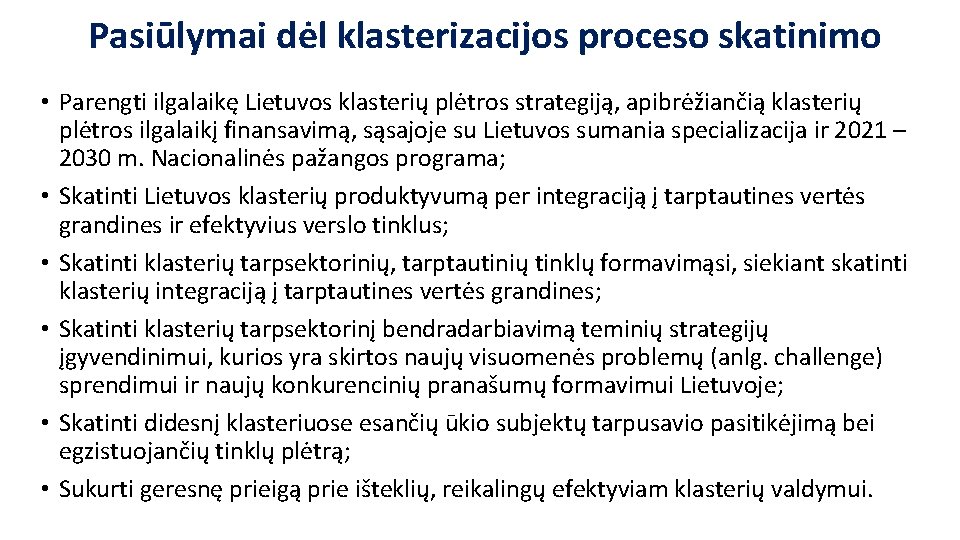 Pasiūlymai dėl klasterizacijos proceso skatinimo • Parengti ilgalaikę Lietuvos klasterių plėtros strategiją, apibrėžiančią klasterių