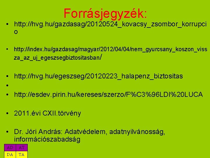 Forrásjegyzék: • http: //hvg. hu/gazdasag/20120524_kovacsy_zsombor_korrupci o • http: //index. hu/gazdasag/magyar/2012/04/04/nem_gyurcsany_koszon_viss za_az_uj_egeszsegbiztositasban/ • http: //hvg.