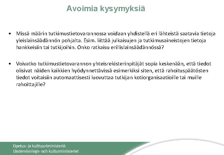 Avoimia kysymyksiä • Missä määrin tutkimustietovarannossa voidaan yhdistellä eri lähteistä saatavia tietoja yleislainsäädännön pohjalta.