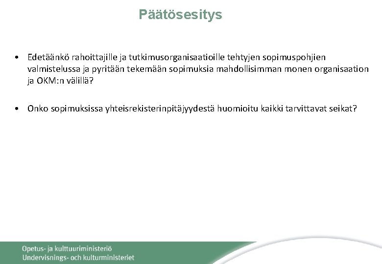 Päätösesitys • Edetäänkö rahoittajille ja tutkimusorganisaatioille tehtyjen sopimuspohjien valmistelussa ja pyritään tekemään sopimuksia mahdollisimman