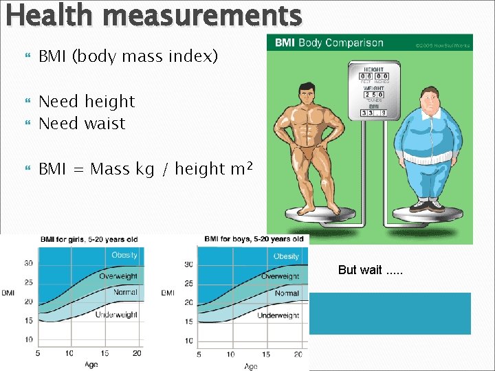 Health measurements BMI (body mass index) Need height Need waist BMI = Mass kg