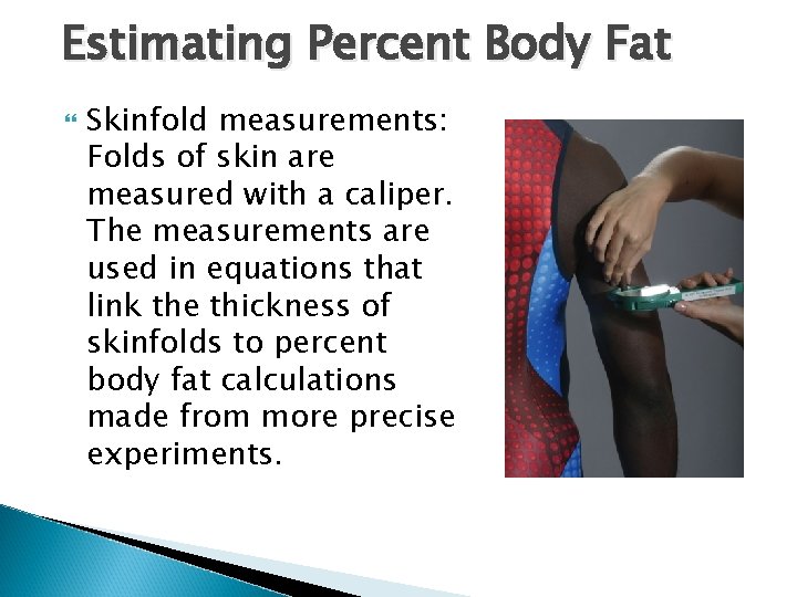 Estimating Percent Body Fat Skinfold measurements: Folds of skin are measured with a caliper.