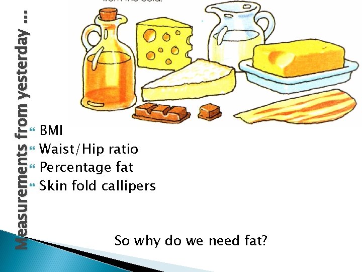 Measurements from yesterday. . . BMI Waist/Hip ratio Percentage fat Skin fold callipers So
