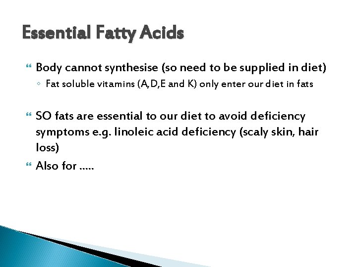 Essential Fatty Acids Body cannot synthesise (so need to be supplied in diet) ◦