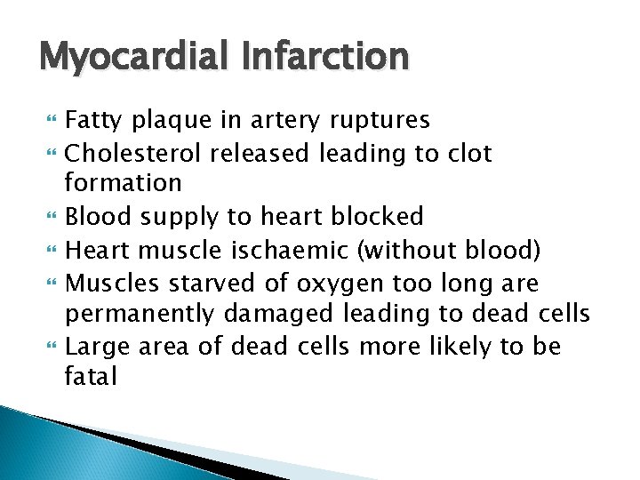 Myocardial Infarction Fatty plaque in artery ruptures Cholesterol released leading to clot formation Blood