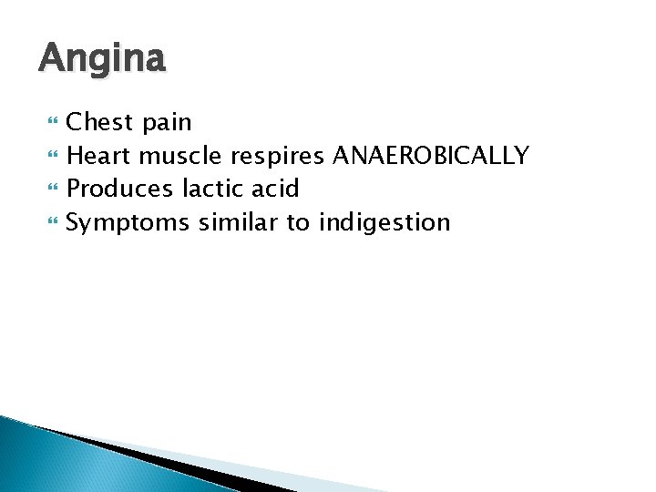 Angina Chest pain Heart muscle respires ANAEROBICALLY Produces lactic acid Symptoms similar to indigestion