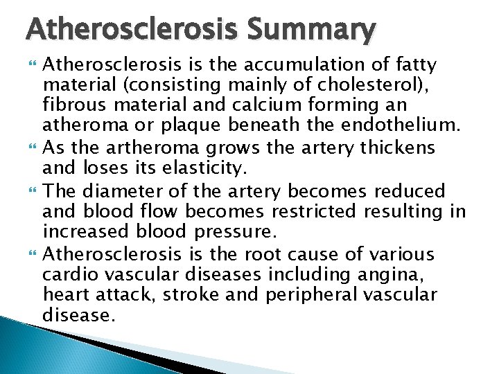 Atherosclerosis Summary Atherosclerosis is the accumulation of fatty material (consisting mainly of cholesterol), fibrous