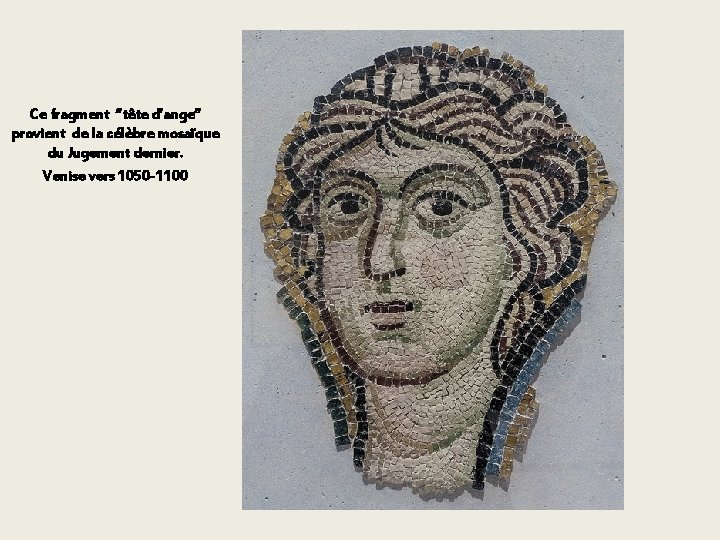 Ce fragment ‘’tête d’ange’’ provient de la célèbre mosaïque du Jugement dernier. Venise vers