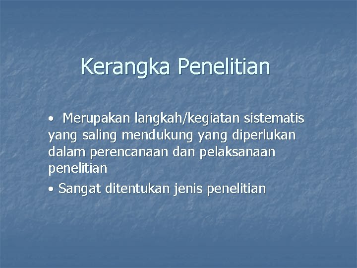 Kerangka Penelitian • Merupakan langkah/kegiatan sistematis yang saling mendukung yang diperlukan dalam perencanaan dan