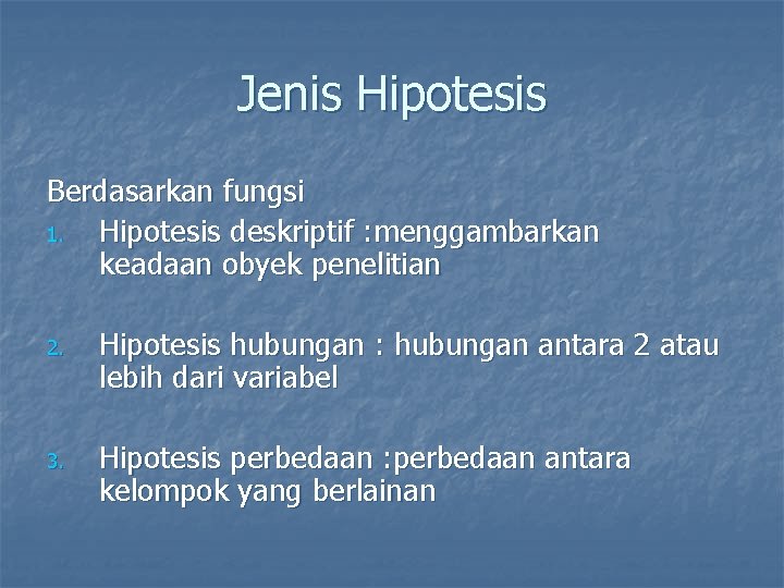 Jenis Hipotesis Berdasarkan fungsi 1. Hipotesis deskriptif : menggambarkan keadaan obyek penelitian 2. Hipotesis