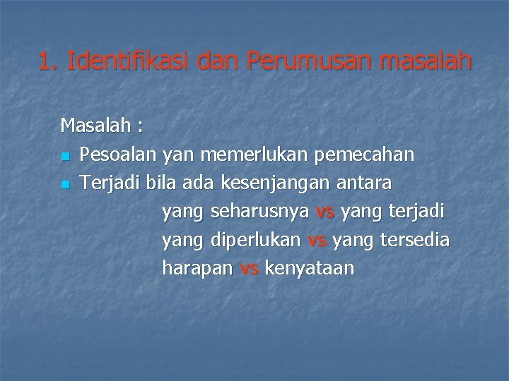 1. Identifikasi dan Perumusan masalah Masalah : n Pesoalan yan memerlukan pemecahan n Terjadi