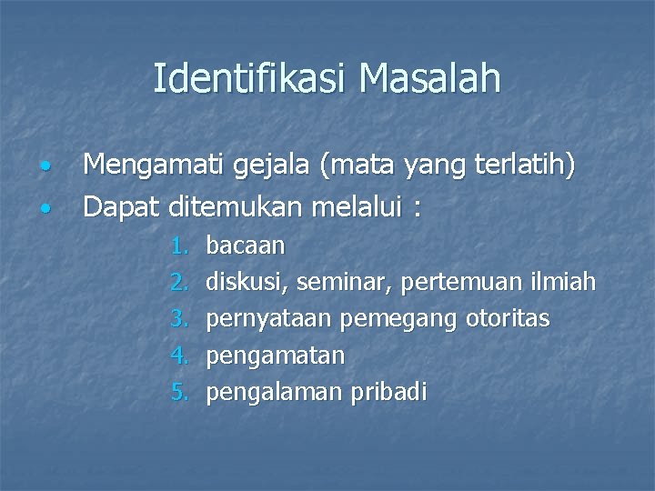 Identifikasi Masalah • • Mengamati gejala (mata yang terlatih) Dapat ditemukan melalui : 1.