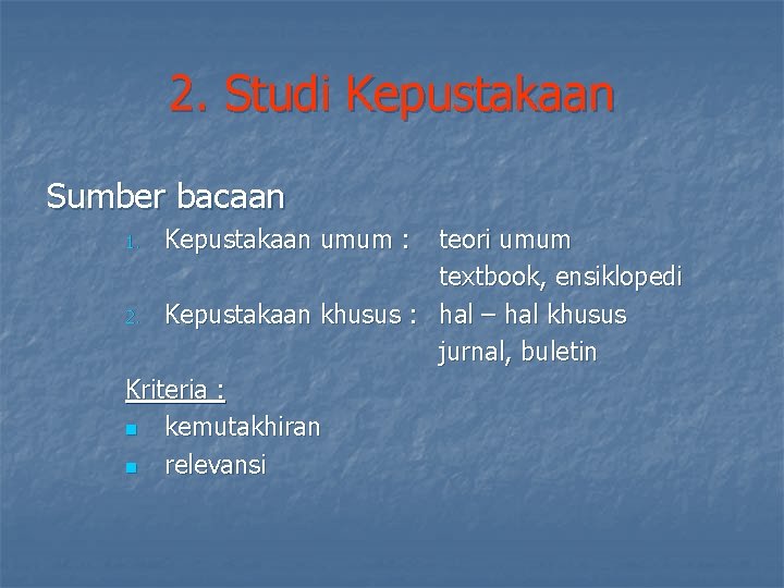 2. Studi Kepustakaan Sumber bacaan teori umum textbook, ensiklopedi 2. Kepustakaan khusus : hal