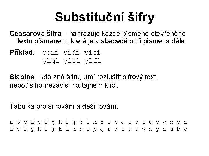 Substituční šifry Ceasarova šifra – nahrazuje každé písmeno otevřeného textu písmenem, které je v