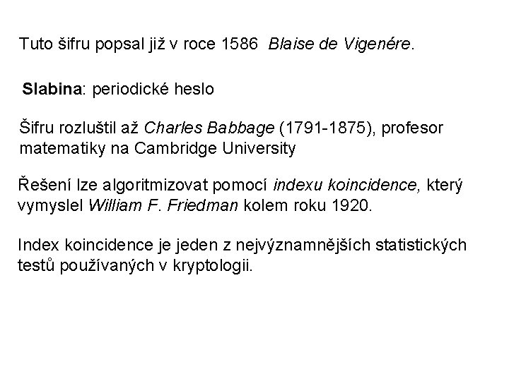 Tuto šifru popsal již v roce 1586 Blaise de Vigenére. Slabina: periodické heslo Šifru