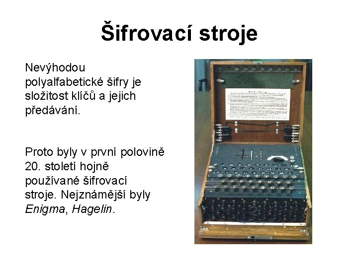 Šifrovací stroje Nevýhodou polyalfabetické šifry je složitost klíčů a jejich předávání. Proto byly v