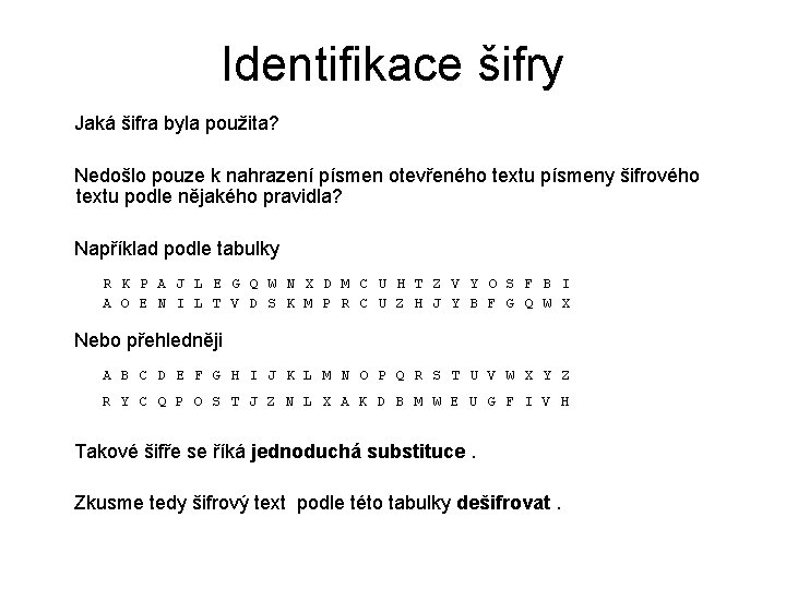 Identifikace šifry Jaká šifra byla použita? Nedošlo pouze k nahrazení písmen otevřeného textu písmeny