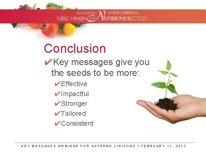 Conclusion ✔Key messages give you the seeds to be more: ✔Effective ✔Impactful ✔Stronger ✔Tailored