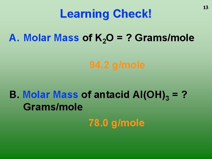 Learning Check! A. Molar Mass of K 2 O = ? Grams/mole 94. 2