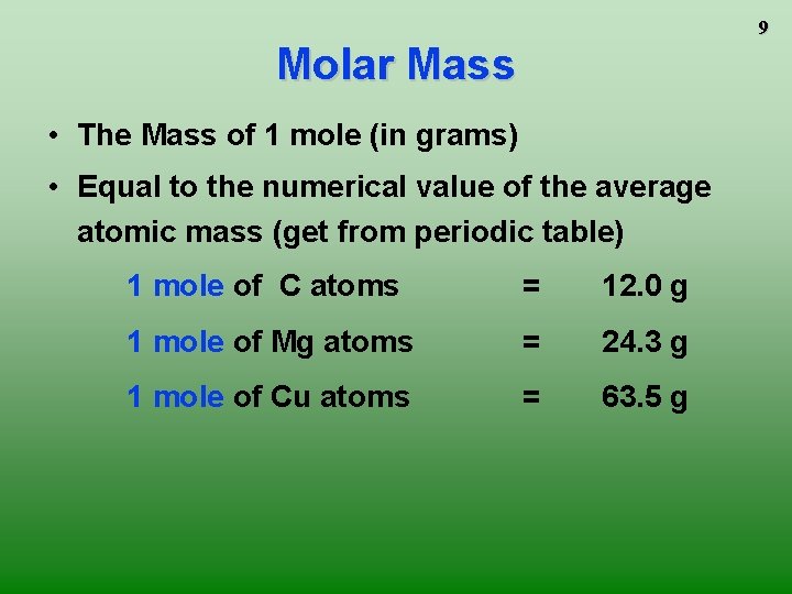 9 Molar Mass • The Mass of 1 mole (in grams) • Equal to