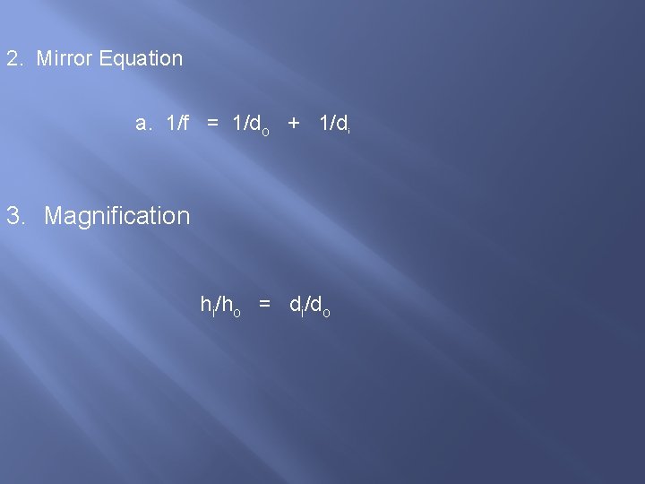 2. Mirror Equation a. 1/f = 1/do + 1/d 3. Magnification hi/ho = di/do