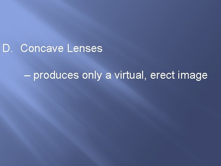 D. Concave Lenses – produces only a virtual, erect image 