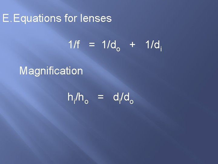 E. Equations for lenses 1/f = 1/do + 1/di Magnification hi/ho = di/do 